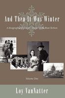 And Then It Was Winter: A Biographical Novel, More Truth Than Fiction, Volume One 1604944196 Book Cover