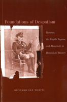 Foundations of Despotism: Peasants, the Trujillo Regime, and Modernity in Dominican History 0804751056 Book Cover