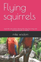 Flying squirrels: squirrels are active during the day but may rest during periods of intense B0BBQ4RSJ6 Book Cover