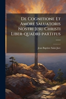 De Cognitione Et Amore Saluatoris Nostri Jesu Christi Liber-quadri-partitus ...... 124734102X Book Cover
