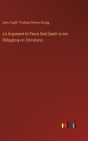 An Argument to Prove that Death is not Obligatory on Christians 3385365392 Book Cover