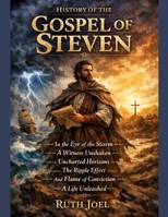 HISTORY OF THE GOSPEL OF STEVEN: In the Eye of the Storm A Witness Unshaken Uncharted Horizons The Ripple Effect And Flame of Conviction A Life Unleashed B0GYLHK9CB Book Cover