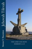 Jehovah Tikvah: The Lord Our Hope: Hebrews 6:19 "Which Hope We Have as an Anchor of the Soul, Both Sure and Steadfast, ... 1477503943 Book Cover