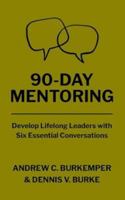 90-Day Mentoring: Develop Lifelong Leaders with Six Essential Conversations B0HFT417KP Book Cover