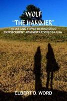 Wolf "The Hammer": The Killing Force Behind Drug Enforcement Administration Dea-USA 1418432415 Book Cover