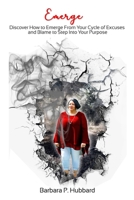 Emerge: Discover how to emerge from your cycle of excuses and blame to step into your purpose 0578581876 Book Cover