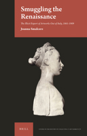 Smuggling the Renaissance: The Illicit Export of Artworks Out of Italy, 1861-1909 (Studies in the History of Collecting & Art Markets) 9004421483 Book Cover