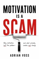 Motivation is a Scam: How to Build Systems and Habits That Work Even When Willpower Runs Out B0GY896QBN Book Cover