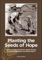 Planting the Seeds of Hope: Indiana County Extension Agents During the Great Depression and World War II 1612498442 Book Cover