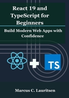 React 19 and TypeScript for Beginners: Build Modern Web Apps with Confidence B0FK5V9T9W Book Cover