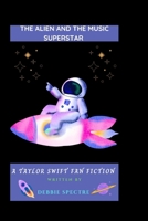 The Alien and the Music Superstar: A Taylor Swift Fan Fiction B0F79YM61L Book Cover