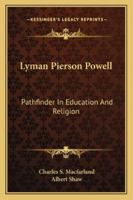 Lyman Pierson Powell: Pathfinder In Education And Religion 143049185X Book Cover