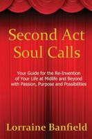 Second ACT Soul Calls: Your Guide for the Re-Invention of Your Life at Midlife and Beyond with Passion, Purpose, and Possibilities 1478711655 Book Cover