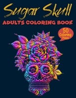 Sugar Skull Adults Coloring Book: 50 Intricate Day of the Dead Sugar Skull Designs for Stress Relief & Relaxation B08FP54WT3 Book Cover