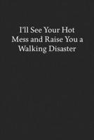 I'll See Your Hot Mess and Raise You a Walking Disaster: Blank Funny Lined Journal - Black Sarcastic Notebook 1686824718 Book Cover