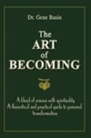 The Art of Becoming: A Blend of Science with Spirituality, a Theoretical and Practical Guide to Personal Transformation 1583485406 Book Cover