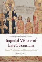 Imperial Visions of Late Byzantium: Manuel II Palaiologos and Rhetoric in Purple 1474441041 Book Cover