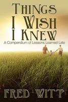 Things I Wish I Knew: A Compendium of Lessons Learned Late 1439216398 Book Cover
