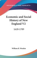 Economic and Social History of New England, 1620-1789, Volume 2 1241594740 Book Cover