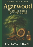 Agarwood: Turning Trees into Treasure B0FT8X3C43 Book Cover