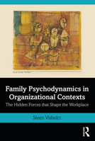 Family Psychodynamics in Organizational Contexts: The Hidden Forces That Shape the Workplace 0367819457 Book Cover