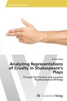 Analyzing Representations of Cruelty in Shakespeare's Plays 3639476271 Book Cover