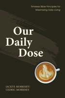 Our Daily Dose: Timeless Bible Principles for Maximizing Daily Living B0CPT199W8 Book Cover