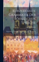 Kurzgefasste Grammatik Der Böhmischen Sprache: Theoretisch-Praktisch Bearbeitet Nach Eigener Erfahrung Mit Theilweiser Anwendung Der Ahn'Schen Methode 102067881X Book Cover