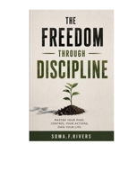 THE FREEDOM THROUGH DISCIPLINE: Master Your Mind. Control Your Actions. Own Your Life.Most people wait for motivation. B0H6ZW581W Book Cover