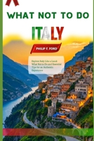 WHAT NO TO DO IN ITALY: Explore Italy Like a Local: What Not to Do and Essential Tips for an Authentic Experience (Explore the World the ultimate Travel Guides) B0DV39731B Book Cover