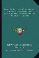 Items of Interest Concerning Oliver Hazard Perry in Newport, and Newport in the War of 1812 0548682836 Book Cover