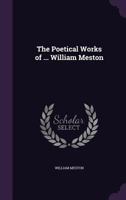 The Poetical Works of the Ingenious and Learned William Meston 1143628454 Book Cover