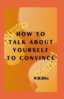 How To Talk About Yourself To Convince null Book Cover