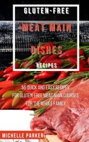 Gluten Free Meat Main Dishes Recipes: 55 Quick And Easy Recipes For Gluten-Free Meat Main Courses For The Whole Family 1802534369 Book Cover