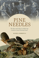 Pine Needles: The Rise and Fall of a Gilded Age Southern Quail Hunting Estate B0GCYCW3PJ Book Cover