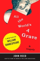All the World's a Grave: A New Play by William Shakespeare 0452289866 Book Cover