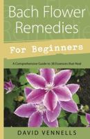 Bach Flower Remedies For Beginners: 38 Essences that Heal from Deep Within (For Beginners) 0738700479 Book Cover