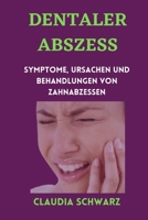 DENTALER ABSZESS: SYMPTOME, URSACHEN UND BEHANDLUNGEN VON ZAHNABZESSEN B0BP9W1S6Q Book Cover
