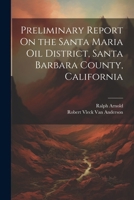 Preliminary Report On the Santa Maria Oil District, Santa Barbara County, California 1022543962 Book Cover