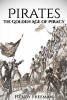 Pirates: The Golden Age of Piracy: A History From Beginning to End (Buccaneer, Blackbeard, Grace o Malley, Henry Morgan) 1532873468 Book Cover