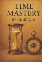 Time Mastery: Proven Strategies for Busy Professionals: Boost Productivity, Crush Procrastination, and Achieve More Every Day B0FH54KNY8 Book Cover
