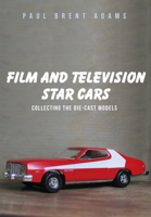 Film and Television Star Cars: Collecting the Die-cast Models 1445662108 Book Cover
