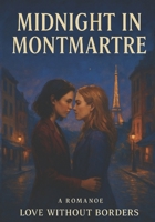 Midnight in Montmartre: Enemies-to-Lovers Romance in the Heart of Paris (Love Without Borders) B0FMGVKHKC Book Cover