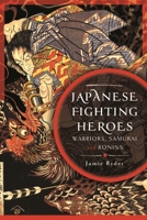 Japanese Fighting Heroes: Warriors, Samurai and Ronins 1399057065 Book Cover