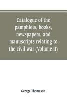 Catalogue of the pamphlets, books, newspapers, and manuscripts relating to the civil war, the commonwealth, and restoration (Volume II) 935380146X Book Cover