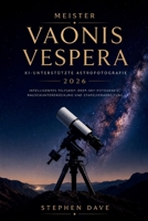 MEISTER VAONIS VESPERA KI-UNTERSTÜTZTE ASTROFOTOGRAFIE 2026: Intelligentes Teleskop, Deep-Sky-Fotografie, Rauschunterdrückung und Stapelverarbeitung (German Edition) B0H7K7JWVR Book Cover