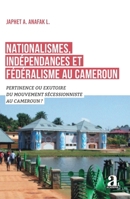 Nationalismes, indépendances et fédéralisme au Cameroun: Pertinence ou exutoire du mouvement sécessionniste au Cameroun ? (French Edition) 2806137071 Book Cover