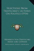 Selections from Treitschke's Lectures on Politics (Classic Reprint) 1116036940 Book Cover