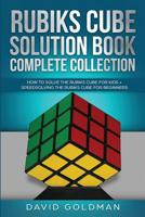 Rubik's Cube Solution Book Complete Collection: How to Solve the Rubik's Cube Faster for Kids + Speedsolving the Rubik's Cube for Beginners (Rubiks Cube Solution Book for Kids) 1925967077 Book Cover