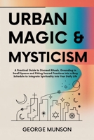 Urban Magic & Mysticism: A Practical Guide to Discreet Rituals, Grounding in Small Spaces and Fitting Sacred Practices into a Busy Schedule to Integrate Spirituality into Your Daily Life B0GMQFV6YN Book Cover